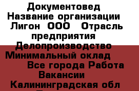 Документовед › Название организации ­ Лигон, ООО › Отрасль предприятия ­ Делопроизводство › Минимальный оклад ­ 16 500 - Все города Работа » Вакансии   . Калининградская обл.,Приморск г.